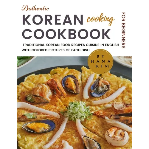 Authentic Korean Cooking Cookbook for Beginners: The New Real, Simple, Quick & Easy Traditional Korean Food Recipes Cuisine in English with Colored Pi
