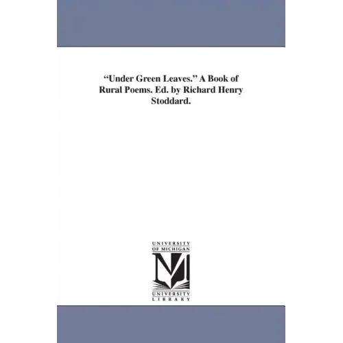 Under Green Leaves. A Book of Rural Poems. Ed. by Richard Henry Stoddard.