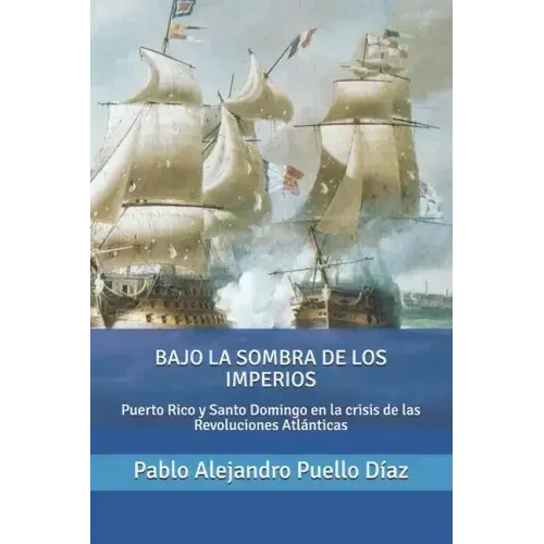Bajo la sombra de los imperios: Puerto Rico y Santo Domingo en la crisis de las Revoluciones Atlánticas
