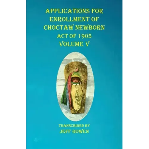 Applications For Enrollment of Choctaw Newborn Act of 1905 Volume V