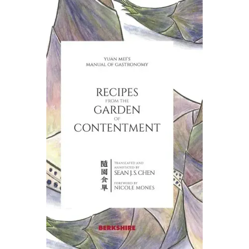 Recipes from the Garden of Contentment: Yuan Mei's Manual of Gastronomy