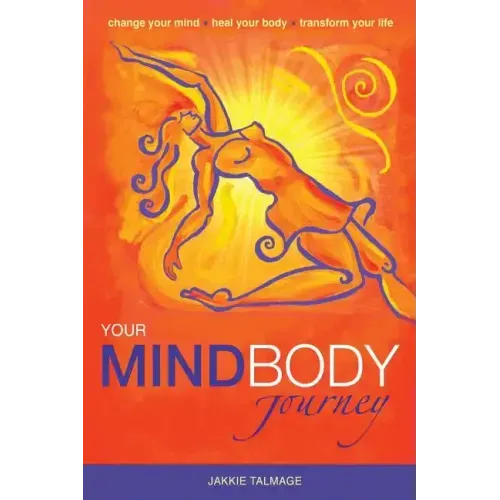 Your MindBody Journey: Change your mind, Heal your body, Transform your life