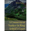 A Connecticut Yankee in King Arthur's Court: A humorous satire by Mark Twain