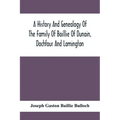 A History And Genealogy Of The Family Of Baillie Of Dunain, Dochfour And Lamington: With A Short Sketch Of The Family Of Mcintosh, Bulloch, And Other