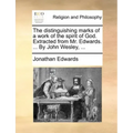 The Distinguishing Marks of a Work of the Spirit of God. Extracted from Mr. Edwards. ... by John Wesley, ...