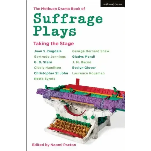 The Methuen Drama Book of Suffrage Plays: Taking the Stage: Might is Right; Free Woman to Free Man; A Woman's Influence; Press Cuttings; Woman This an