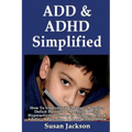 ADD & ADHD Simplified: How To Understand & Manage Attention Deficit Disorder & Attention Deficit Hyperactivity Disorder in Children, Kids & Adults