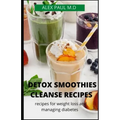 Detox Smoothies Cleanse Recipes: Comprehensive Guide and Detox and Smoothies Recipes for Weight Loss and Managing Diabetes