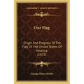 Our Flag: Origin and Progress of the Flag of the United States of America (1872)