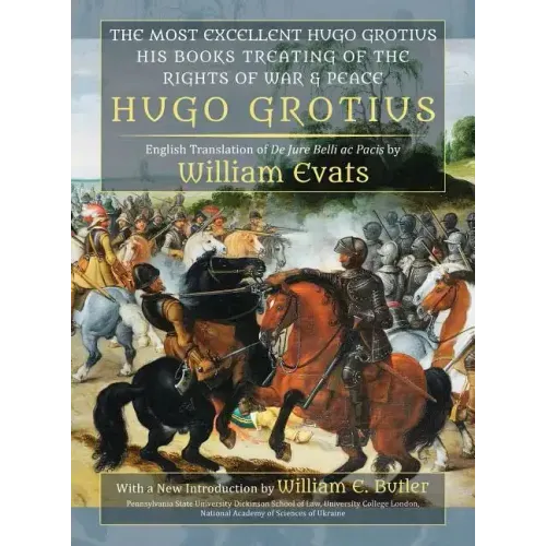 The Most Excellent Hugo Grotius, His Books Treating of the Rights of War & Peace