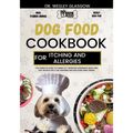 Dog Food Cookbook for Itching and Allergies: The Complete Guide to Canine Vet-Approved Homemade Quick and Easy Recipes for a Tail Wagging and Healthie