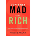 Don't Get Mad, Get Rich: Become Financially Independent