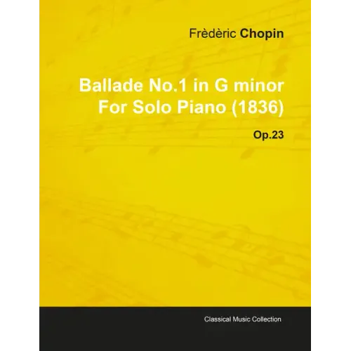 Ballade No.1 in G Minor by Frèdèric Chopin for Solo Piano (1836) Op.23