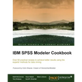 IBM SPSS Modeler Cookbook: If you've already had some experience with IBM SPSS Modeler this cookbook will help you delve deeper and exploit the incred