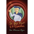 So You Want to Be a Teacher