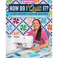 How Do I Quilt It?: Learn Modern Machine Quilting Using Walking-Foot & Free-Motion Techniques