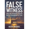 False Witness: How the Christian Church Built a Foundation of Lies