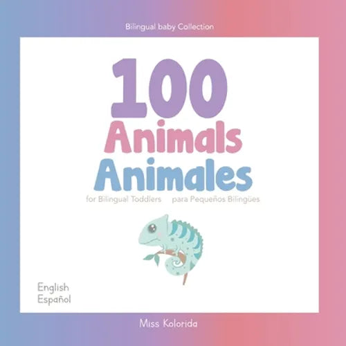 100 Animals for Bilingual Toddlers 100 Animales para pequeños bilingües English - Spanish Español - Inglés: Baby Bilingual