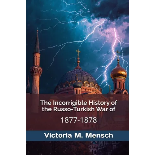 The Incorrigible History of the Russo-Turkish War of 1877-1878