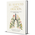 El Aliento Como Oración: Calma Tu Ansiedad, Enfoca Tu Mente Y Renueva Tu Alma / Breath as Prayer: Calm Your Anxiety