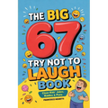 The Big 67 Try Not to Laugh Book: Clean Kids' Jokes, Riddles & Puns - Perfect for Parties, Road Trips & Sleepovers