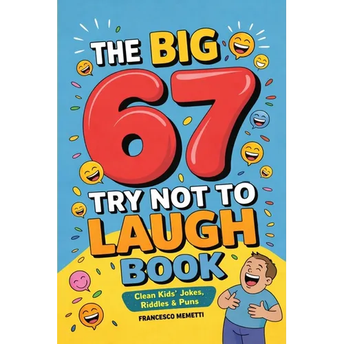 The Big 67 Try Not to Laugh Book: Clean Kids' Jokes, Riddles & Puns - Perfect for Parties, Road Trips & Sleepovers