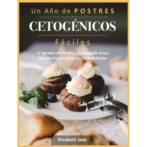 Un Año de POSTRES CETOGÉNICOS Fáciles: 52 Recetas de Postres y Bombas de Grasa Quema Grasa y Bajas en Carbohidratos