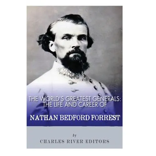 The World's Greatest Generals: The Life and Career of Nathan Bedford Forrest