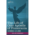 The Life of Otto Apostle of Pomerania 1060-1139