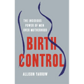 Birth Control: The Insidious Power of Men Over Motherhood