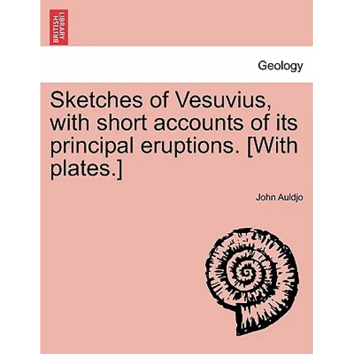 Sketches of Vesuvius, with Short Accounts of Its Principal Eruptions. [With Plates.]