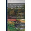 The First Century Of The History Of Springfield: The Official Records From 1636 To 1736, With An Historical Review And Biographical Mention Of The Fou