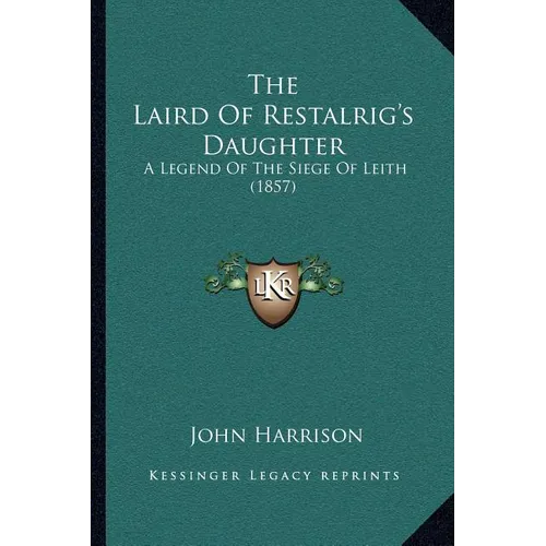The Laird Of Restalrig's Daughter: A Legend Of The Siege Of Leith (1857)