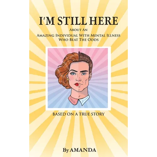 I'm Still Here: About An Amazing Individual With Mental Illness Who Beat The Odds