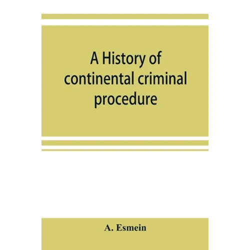 A history of continental criminal procedure, with special reference to France
