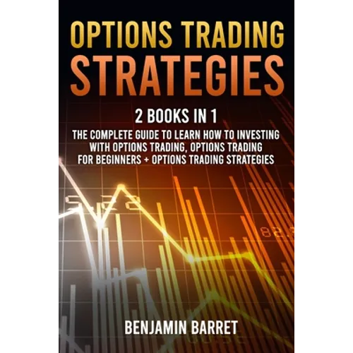 Options Trading Strategies: 2 Books in 1: The Complete Guide to Learn How to Investing with Options Trading and Making a Profit. Options Trading f