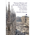 Thomas Merton and the Individual Witness: Kingdom Making in a Post-Christian, Post-Truth World