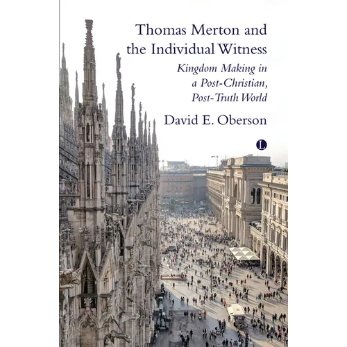 Thomas Merton and the Individual Witness: Kingdom Making in a Post-Christian, Post-Truth World