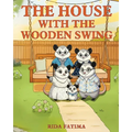 The House with the Wooden Swing: A tale about animals finding a home filled with love, friendship, belonging, and kindness.