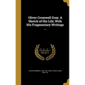 Oliver Cromwell Gray. A Sketch of His Life; With His Fragmentary Writings ..