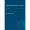 Papers on the 1962 Election: Fifteen Papers on the Canadian General Election of 1962