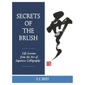 Secrets of the Brush: Life Lessons from the Art of Japanese Calligraphy