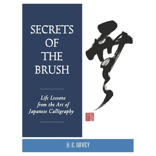 Secrets of the Brush: Life Lessons from the Art of Japanese Calligraphy