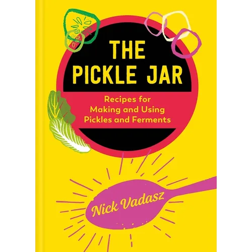 The Pickle Jar: Recipes for Making and Using Pickles and Ferments