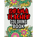 Drama Teacher Coloring Book: Drama Teacher Gifts A Coloring Book For Adult Relaxation Unique Christmas Gift (Gag Gift Ideas)