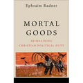 Mortal Goods: Reimagining Christian Political Duty
