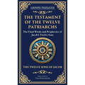 The Testament of the Twelve Patriarchs: Timeless Wisdom from the Twelve Sons of Jacob (Deluxe Hardbound Edition)
