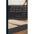 The Foot-prints of Satan, or, The Devil in History [microform]: (The Counterpart of "God in History".)