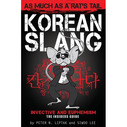 Korean Slang: As much as a Rat's Tail: Learn Korean Language and Culture through Slang, Invective and Euphemism