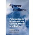 Flyover Fictions: Polarization in U.S.-American Culture, Media, and Politics